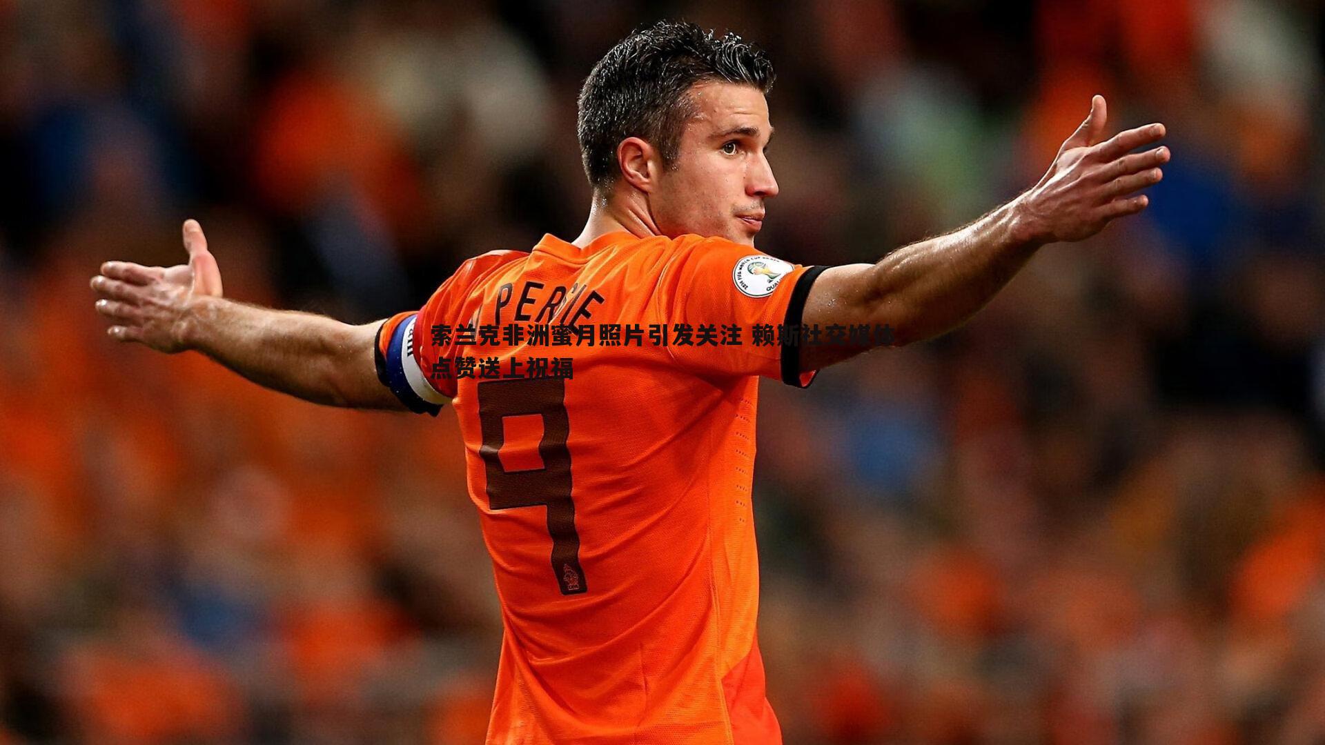 蓝鲸直播-索兰克非洲蜜月照片引发关注 赖斯社交媒体点赞送上祝福