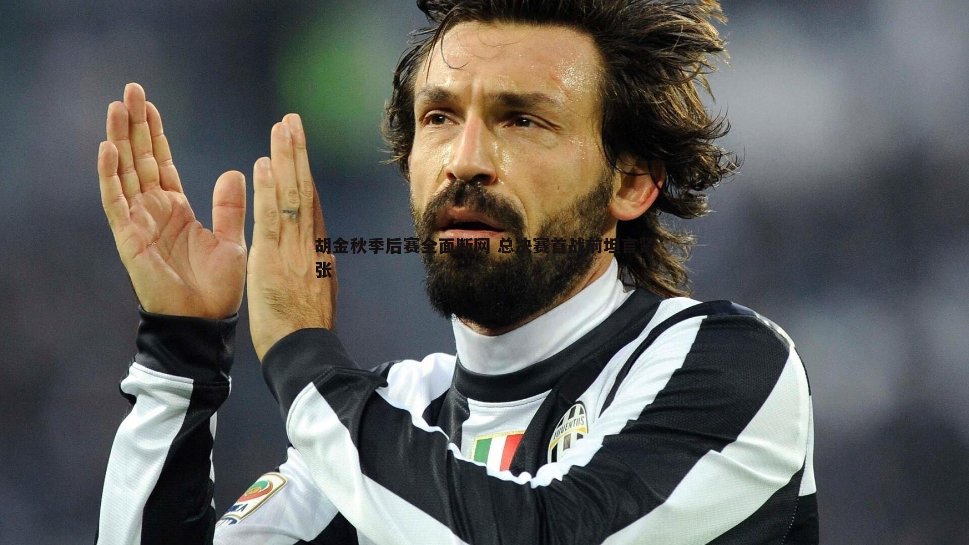 胡金秋季后赛全面断网 总决赛首战前坦言紧张