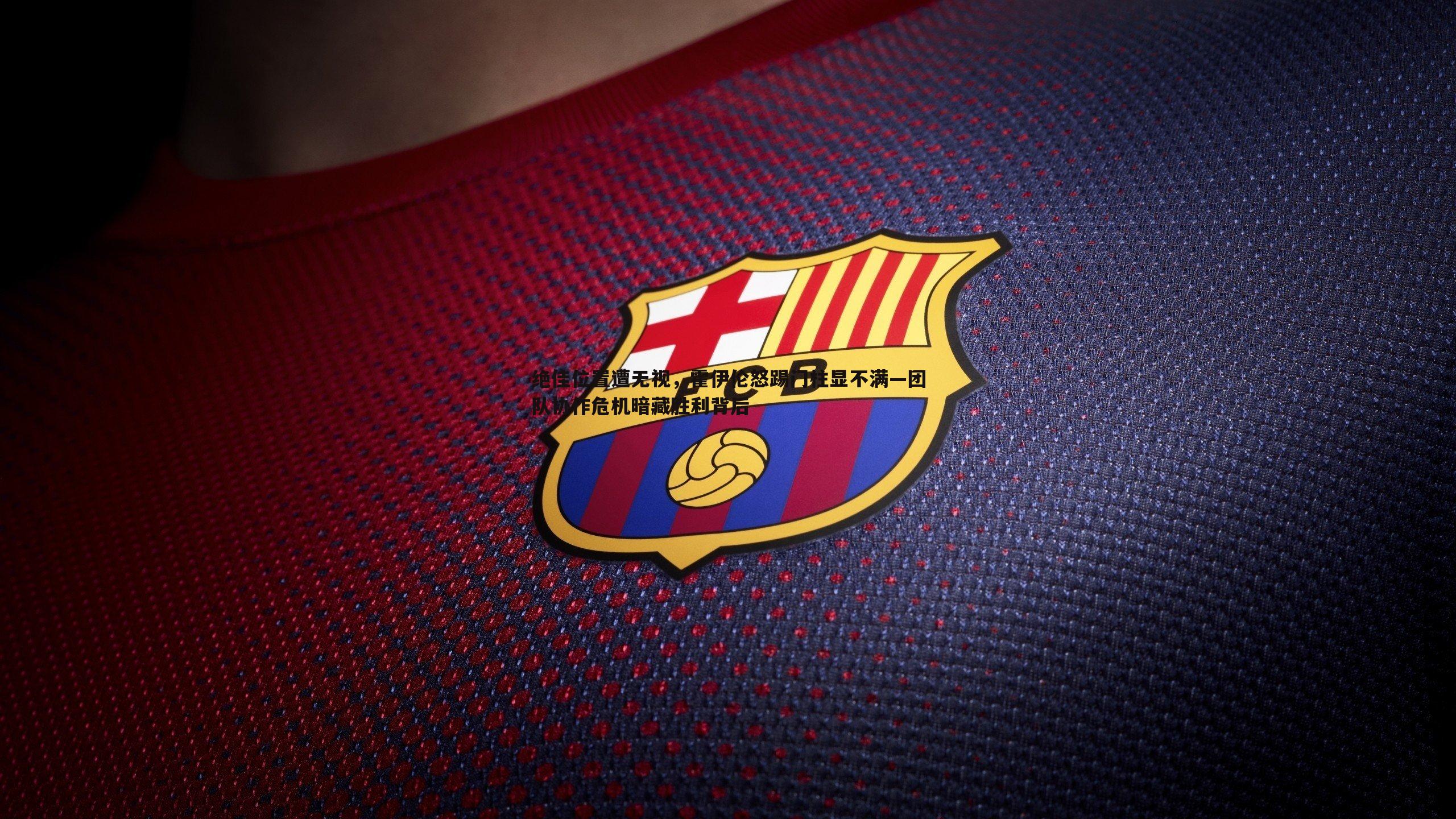 绝佳位置遭无视，霍伊伦怒踢门柱显不满—团队协作危机暗藏胜利背后